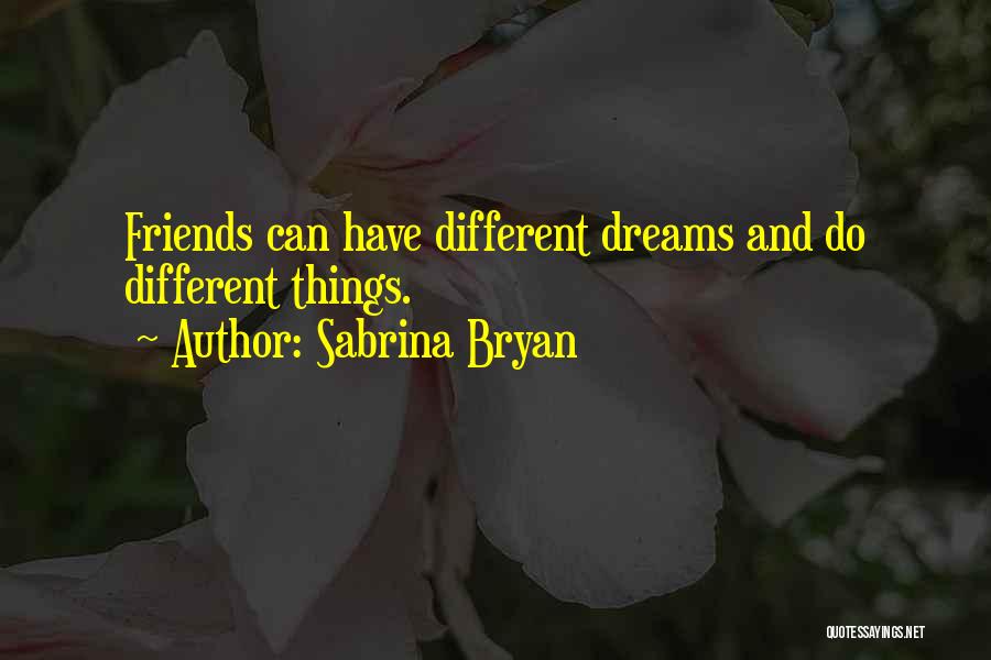 Sabrina Bryan Quotes: Friends Can Have Different Dreams And Do Different Things.