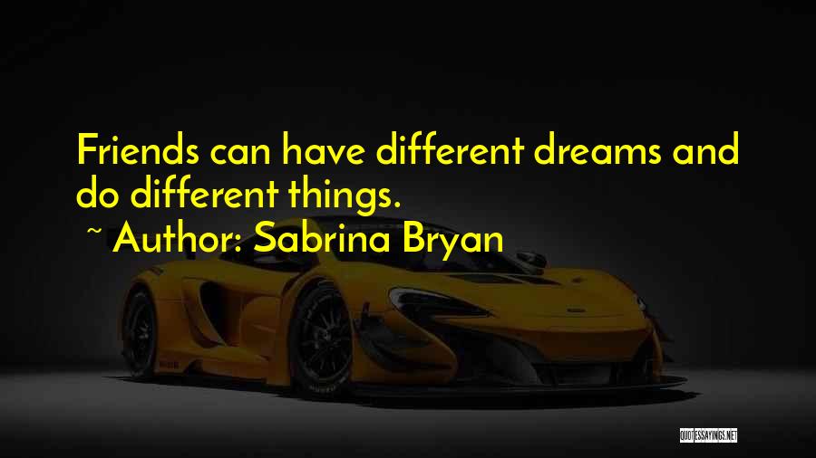 Sabrina Bryan Quotes: Friends Can Have Different Dreams And Do Different Things.