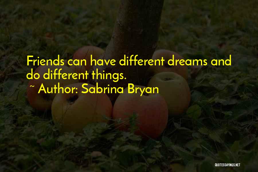 Sabrina Bryan Quotes: Friends Can Have Different Dreams And Do Different Things.