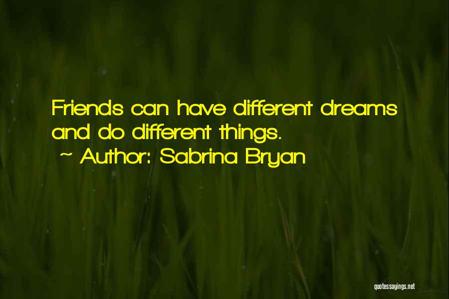 Sabrina Bryan Quotes: Friends Can Have Different Dreams And Do Different Things.