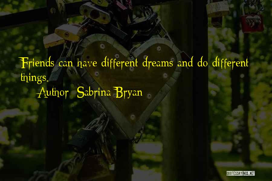 Sabrina Bryan Quotes: Friends Can Have Different Dreams And Do Different Things.