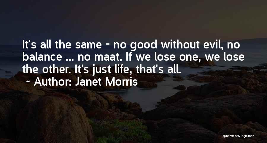 Janet Morris Quotes: It's All The Same - No Good Without Evil, No Balance ... No Maat. If We Lose One, We Lose