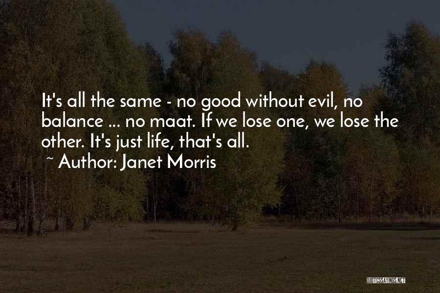 Janet Morris Quotes: It's All The Same - No Good Without Evil, No Balance ... No Maat. If We Lose One, We Lose