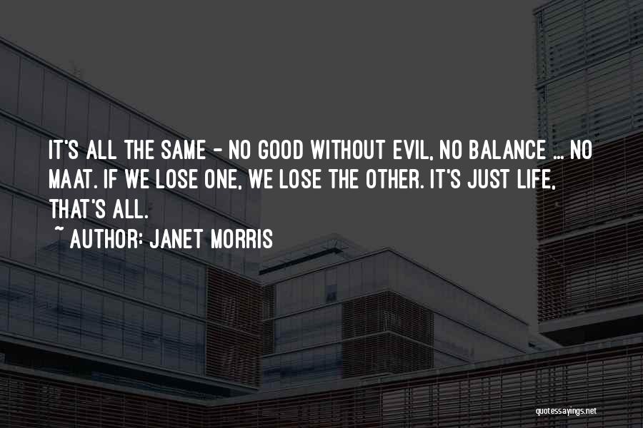 Janet Morris Quotes: It's All The Same - No Good Without Evil, No Balance ... No Maat. If We Lose One, We Lose