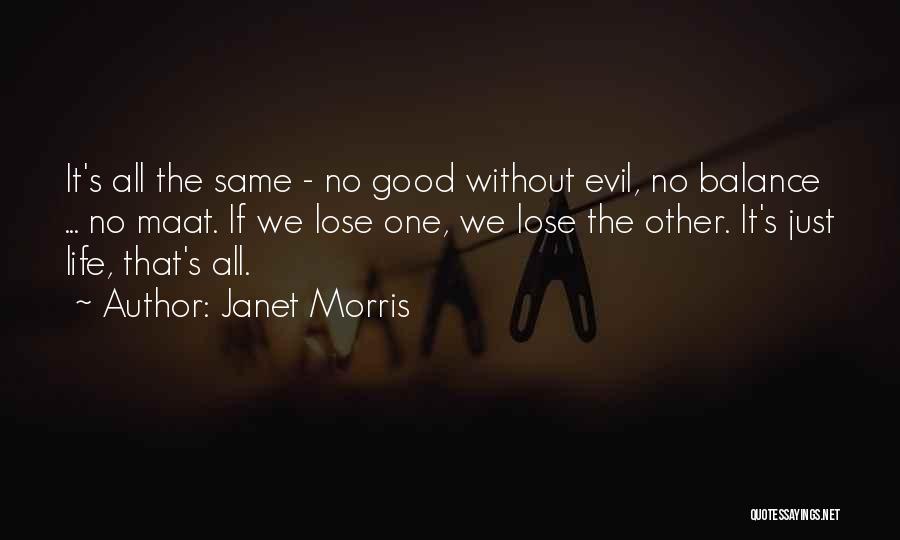 Janet Morris Quotes: It's All The Same - No Good Without Evil, No Balance ... No Maat. If We Lose One, We Lose