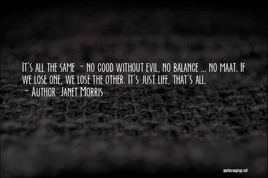 Janet Morris Quotes: It's All The Same - No Good Without Evil, No Balance ... No Maat. If We Lose One, We Lose