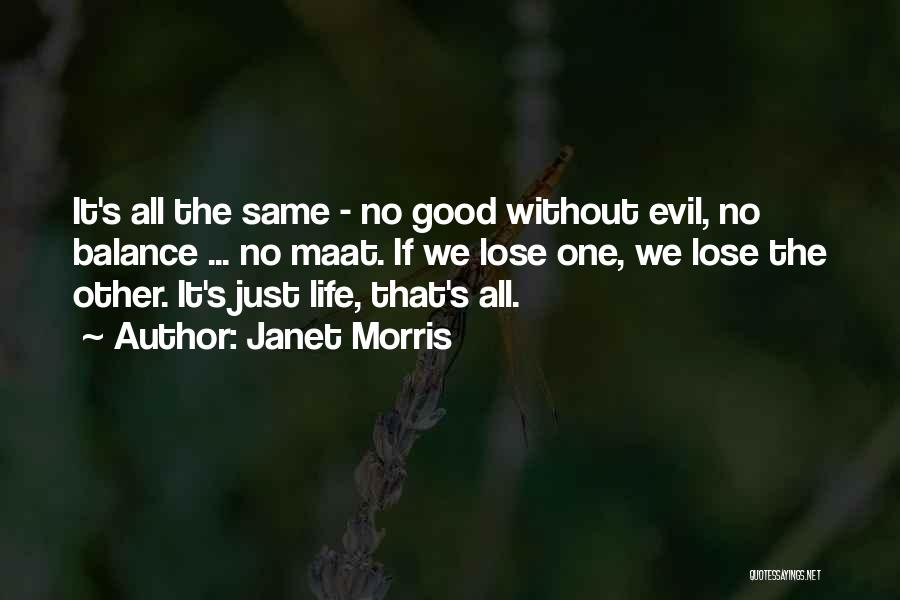 Janet Morris Quotes: It's All The Same - No Good Without Evil, No Balance ... No Maat. If We Lose One, We Lose