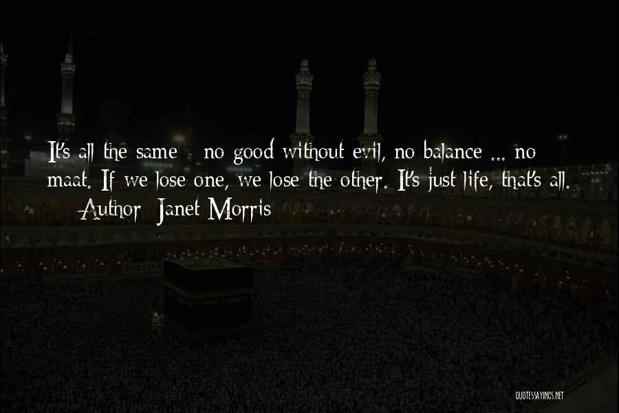 Janet Morris Quotes: It's All The Same - No Good Without Evil, No Balance ... No Maat. If We Lose One, We Lose