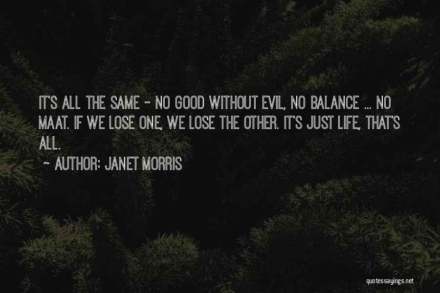 Janet Morris Quotes: It's All The Same - No Good Without Evil, No Balance ... No Maat. If We Lose One, We Lose