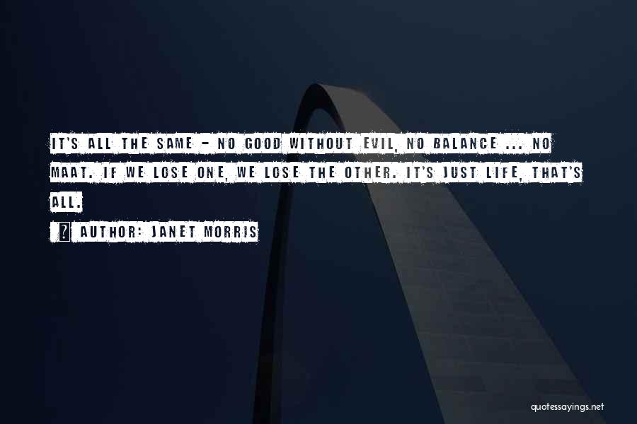 Janet Morris Quotes: It's All The Same - No Good Without Evil, No Balance ... No Maat. If We Lose One, We Lose