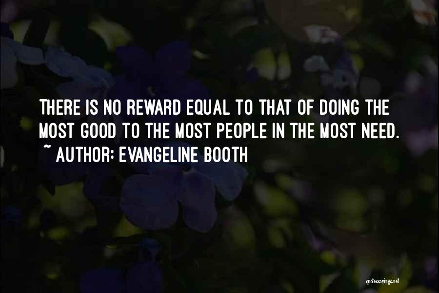 Evangeline Booth Quotes: There Is No Reward Equal To That Of Doing The Most Good To The Most People In The Most Need.