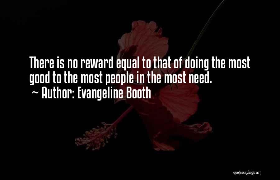Evangeline Booth Quotes: There Is No Reward Equal To That Of Doing The Most Good To The Most People In The Most Need.
