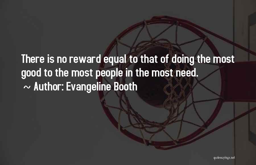 Evangeline Booth Quotes: There Is No Reward Equal To That Of Doing The Most Good To The Most People In The Most Need.