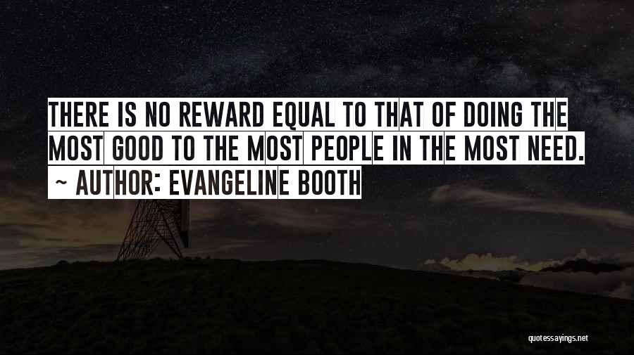 Evangeline Booth Quotes: There Is No Reward Equal To That Of Doing The Most Good To The Most People In The Most Need.