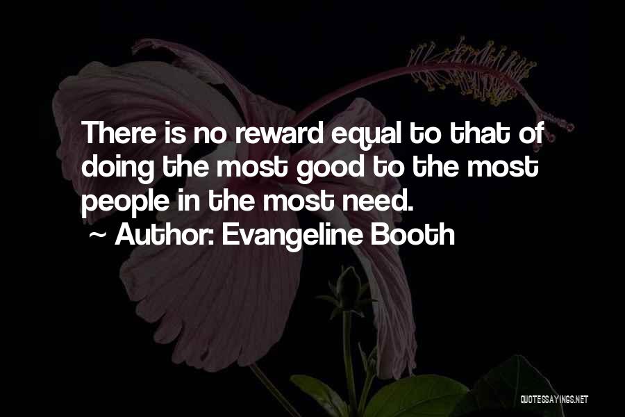 Evangeline Booth Quotes: There Is No Reward Equal To That Of Doing The Most Good To The Most People In The Most Need.