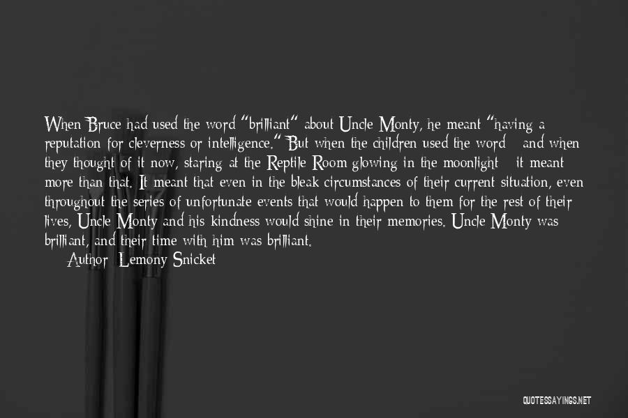 Lemony Snicket Quotes: When Bruce Had Used The Word Brilliant About Uncle Monty, He Meant Having A Reputation For Cleverness Or Intelligence. But