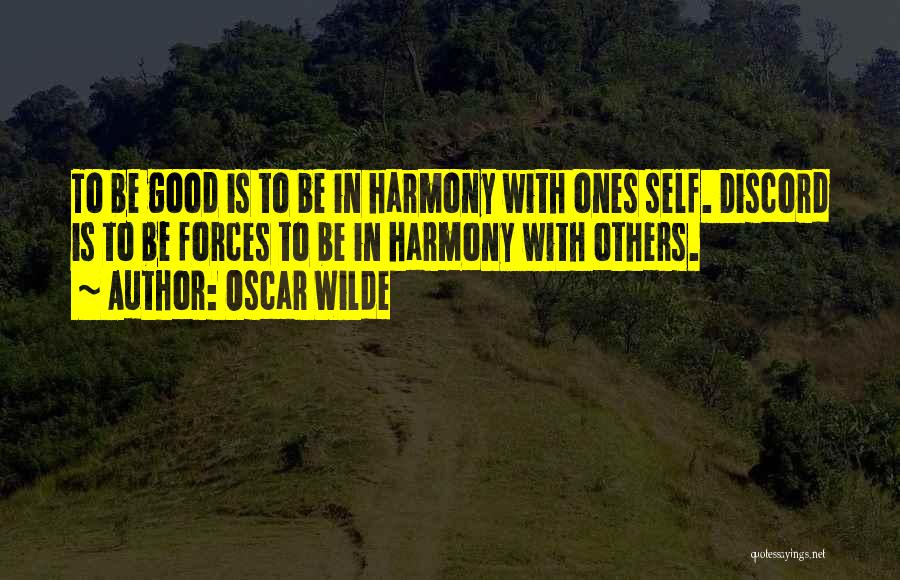 Oscar Wilde Quotes: To Be Good Is To Be In Harmony With Ones Self. Discord Is To Be Forces To Be In Harmony
