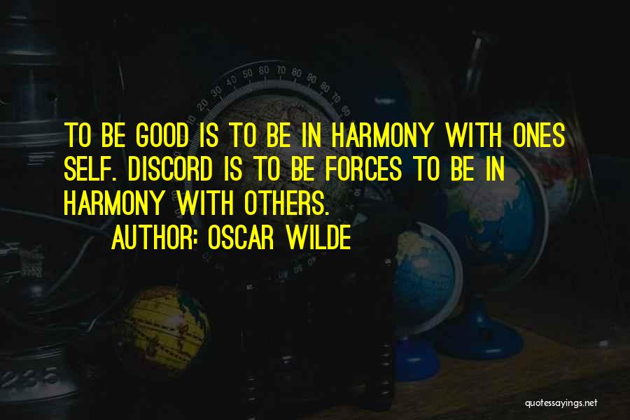 Oscar Wilde Quotes: To Be Good Is To Be In Harmony With Ones Self. Discord Is To Be Forces To Be In Harmony