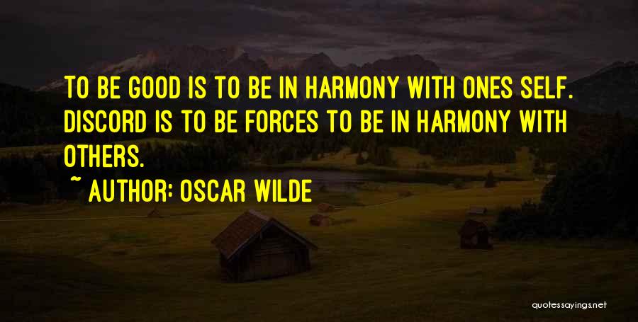 Oscar Wilde Quotes: To Be Good Is To Be In Harmony With Ones Self. Discord Is To Be Forces To Be In Harmony