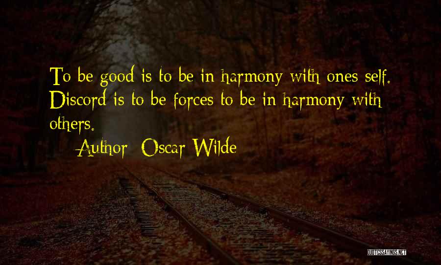 Oscar Wilde Quotes: To Be Good Is To Be In Harmony With Ones Self. Discord Is To Be Forces To Be In Harmony