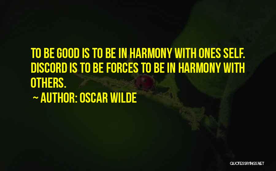 Oscar Wilde Quotes: To Be Good Is To Be In Harmony With Ones Self. Discord Is To Be Forces To Be In Harmony