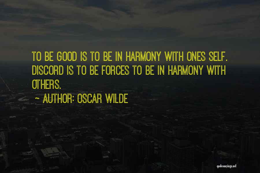 Oscar Wilde Quotes: To Be Good Is To Be In Harmony With Ones Self. Discord Is To Be Forces To Be In Harmony