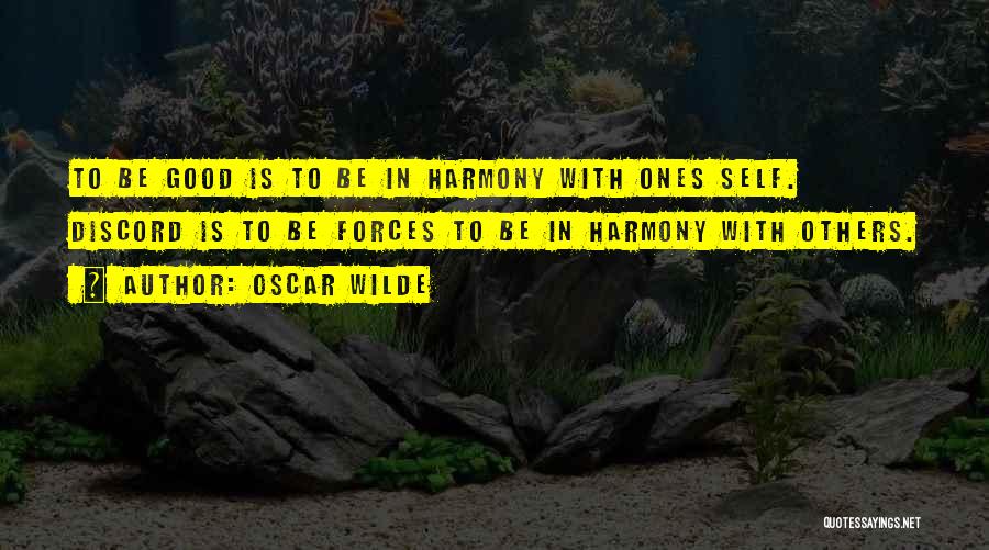 Oscar Wilde Quotes: To Be Good Is To Be In Harmony With Ones Self. Discord Is To Be Forces To Be In Harmony