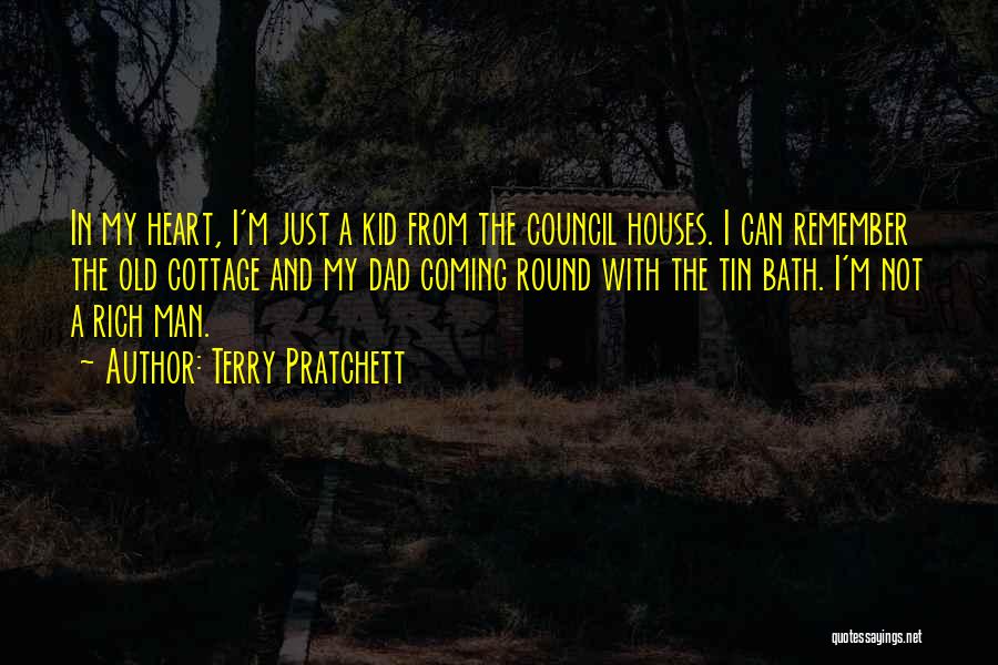 Terry Pratchett Quotes: In My Heart, I'm Just A Kid From The Council Houses. I Can Remember The Old Cottage And My Dad