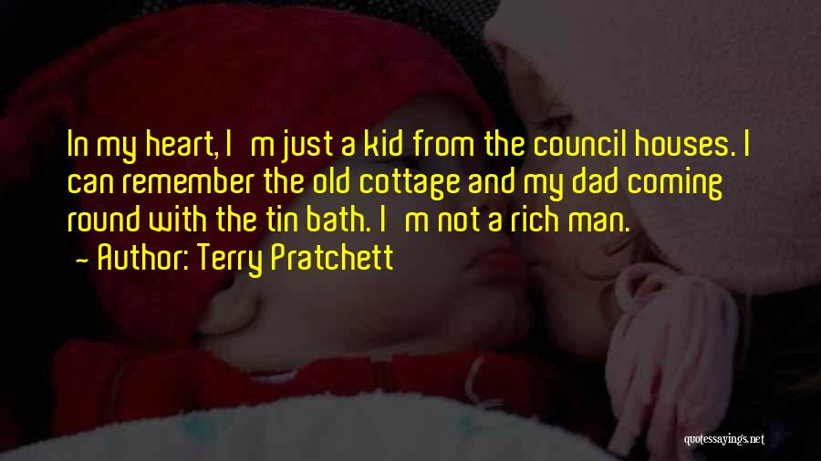 Terry Pratchett Quotes: In My Heart, I'm Just A Kid From The Council Houses. I Can Remember The Old Cottage And My Dad