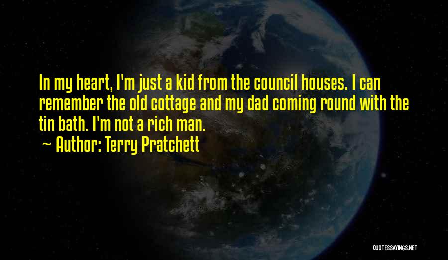 Terry Pratchett Quotes: In My Heart, I'm Just A Kid From The Council Houses. I Can Remember The Old Cottage And My Dad