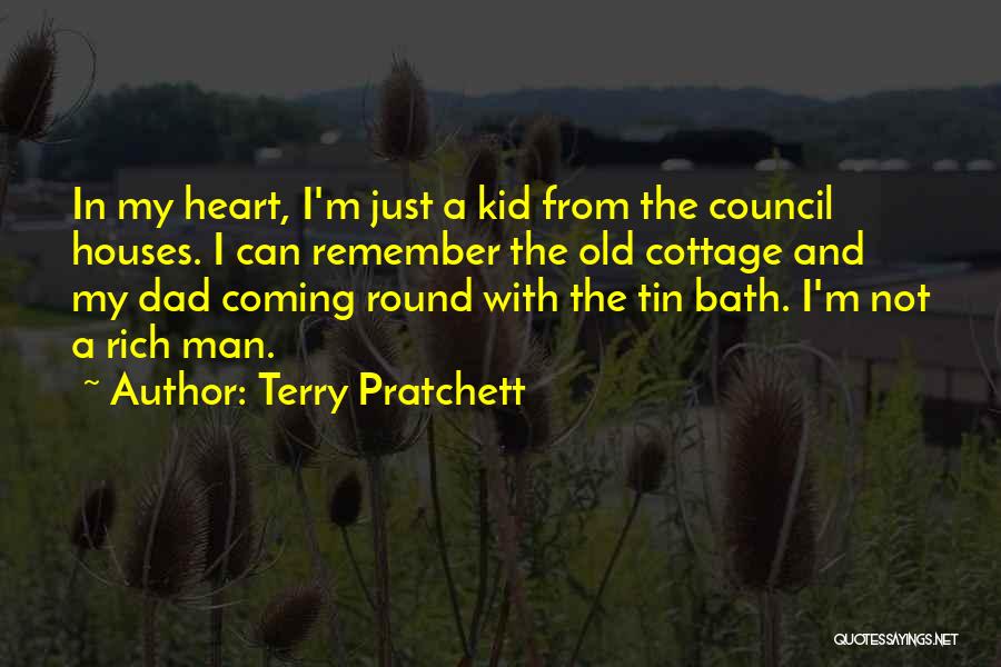 Terry Pratchett Quotes: In My Heart, I'm Just A Kid From The Council Houses. I Can Remember The Old Cottage And My Dad