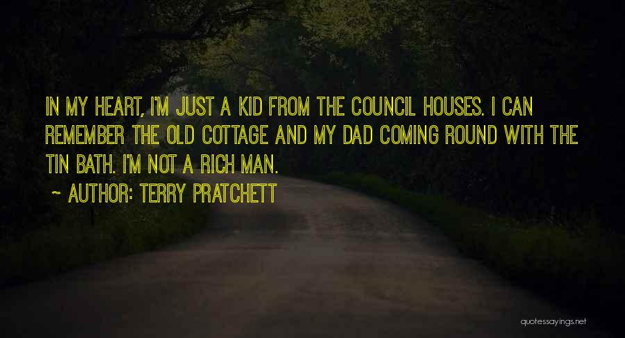 Terry Pratchett Quotes: In My Heart, I'm Just A Kid From The Council Houses. I Can Remember The Old Cottage And My Dad