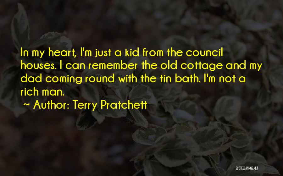 Terry Pratchett Quotes: In My Heart, I'm Just A Kid From The Council Houses. I Can Remember The Old Cottage And My Dad