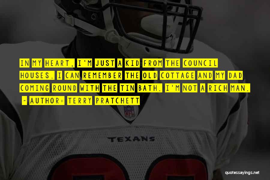 Terry Pratchett Quotes: In My Heart, I'm Just A Kid From The Council Houses. I Can Remember The Old Cottage And My Dad