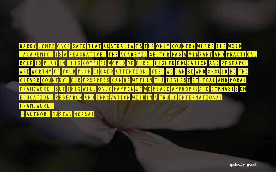 Gustav Nossal Quotes: Barry Jones Once Said That Australia Is The Only Country Where The Word 'academic' Is A Pejorative. The Academic Sector