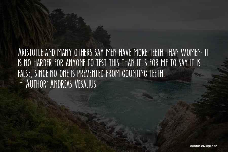 Andreas Vesalius Quotes: Aristotle And Many Others Say Men Have More Teeth Than Women; It Is No Harder For Anyone To Test This