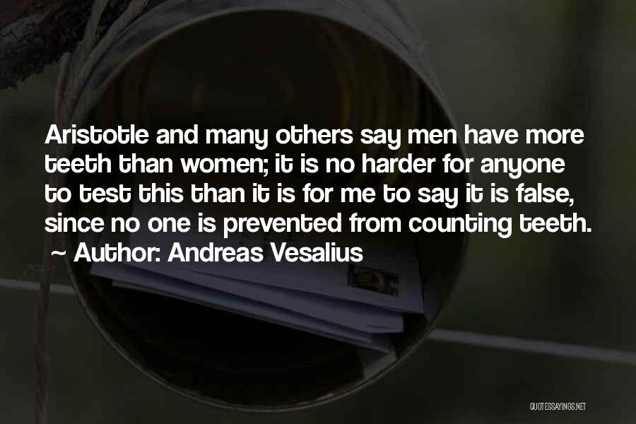 Andreas Vesalius Quotes: Aristotle And Many Others Say Men Have More Teeth Than Women; It Is No Harder For Anyone To Test This