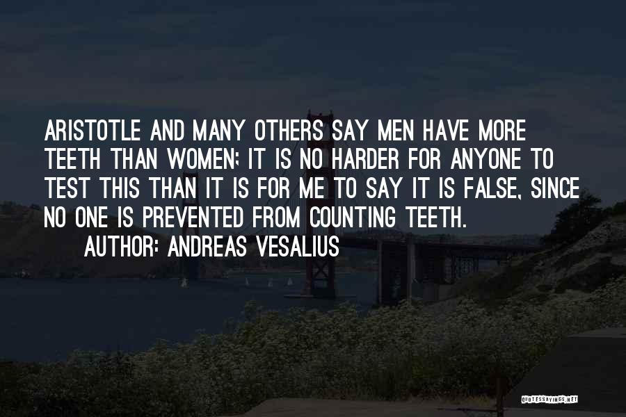 Andreas Vesalius Quotes: Aristotle And Many Others Say Men Have More Teeth Than Women; It Is No Harder For Anyone To Test This