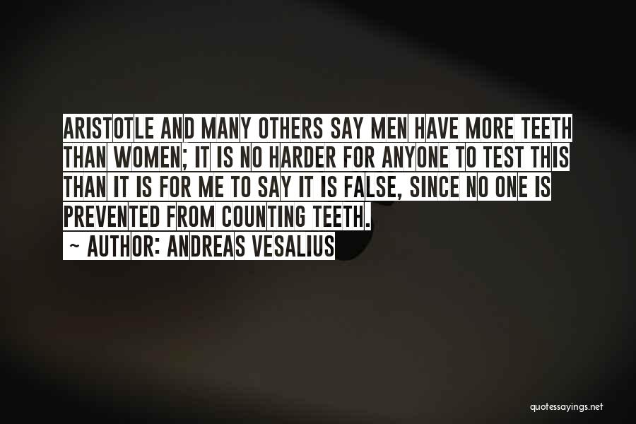 Andreas Vesalius Quotes: Aristotle And Many Others Say Men Have More Teeth Than Women; It Is No Harder For Anyone To Test This