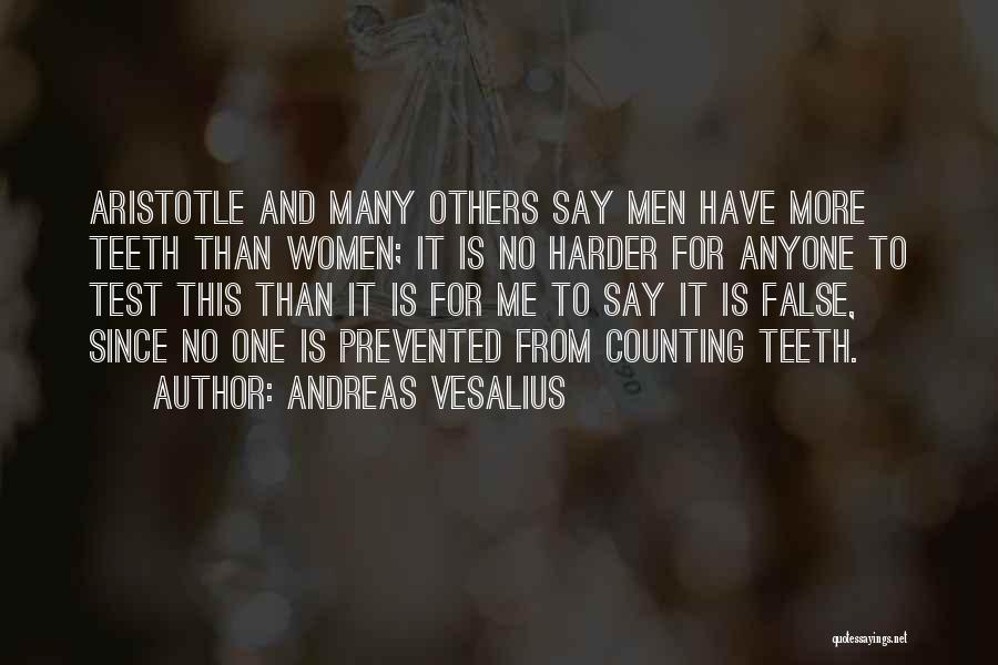 Andreas Vesalius Quotes: Aristotle And Many Others Say Men Have More Teeth Than Women; It Is No Harder For Anyone To Test This