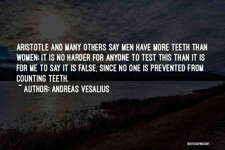 Andreas Vesalius Quotes: Aristotle And Many Others Say Men Have More Teeth Than Women; It Is No Harder For Anyone To Test This