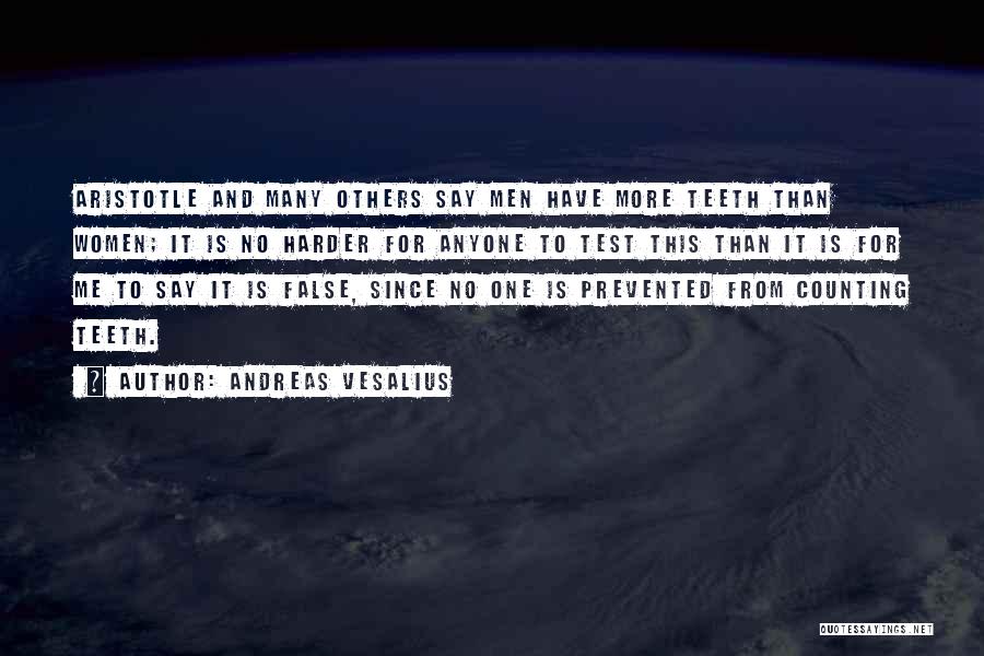 Andreas Vesalius Quotes: Aristotle And Many Others Say Men Have More Teeth Than Women; It Is No Harder For Anyone To Test This