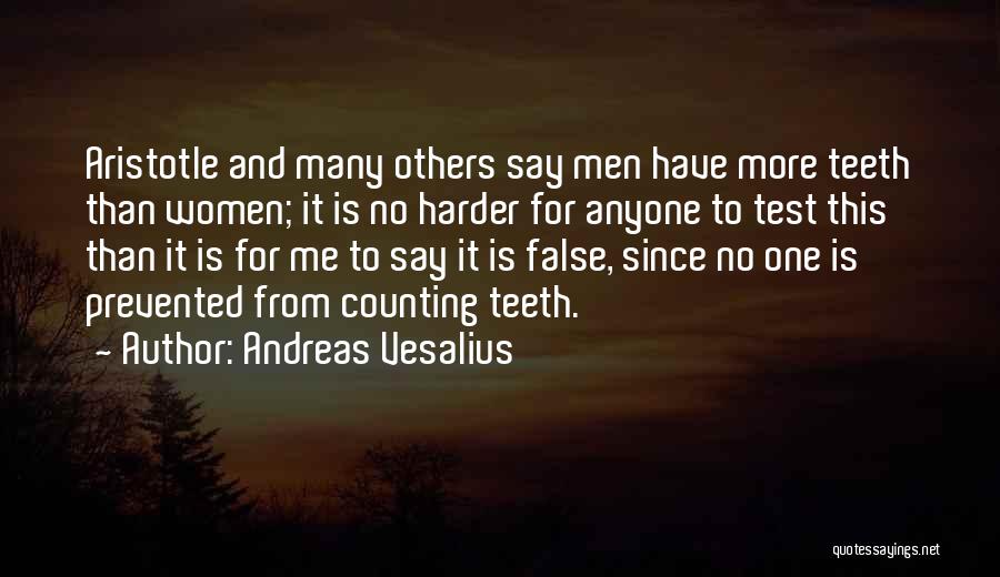 Andreas Vesalius Quotes: Aristotle And Many Others Say Men Have More Teeth Than Women; It Is No Harder For Anyone To Test This