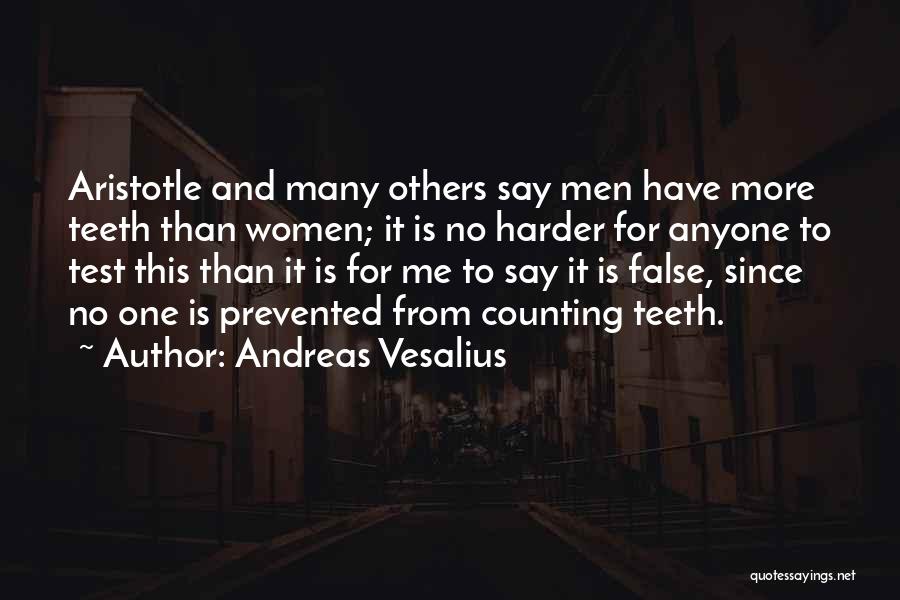 Andreas Vesalius Quotes: Aristotle And Many Others Say Men Have More Teeth Than Women; It Is No Harder For Anyone To Test This