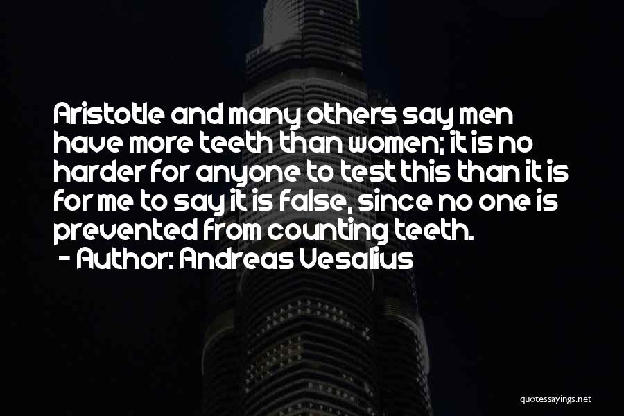 Andreas Vesalius Quotes: Aristotle And Many Others Say Men Have More Teeth Than Women; It Is No Harder For Anyone To Test This