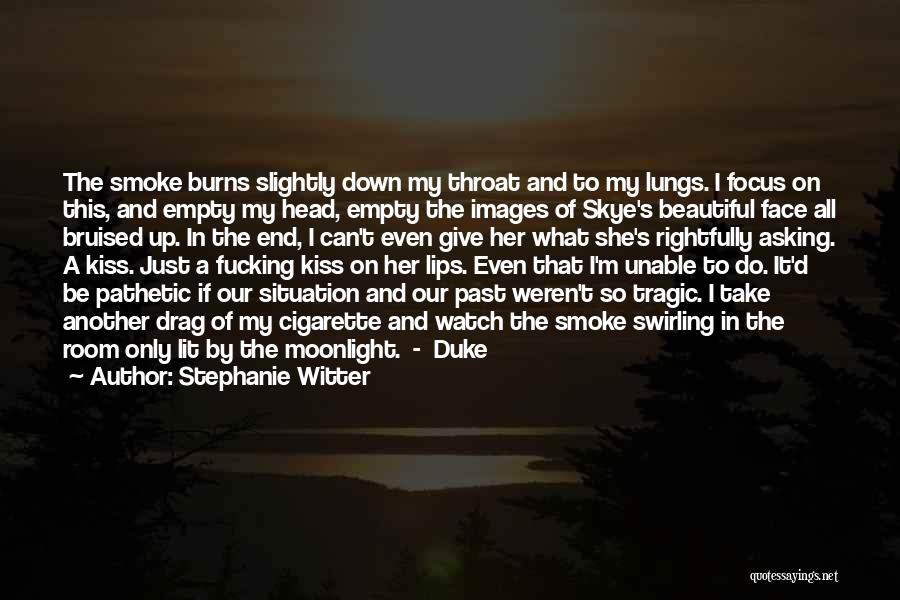 Stephanie Witter Quotes: The Smoke Burns Slightly Down My Throat And To My Lungs. I Focus On This, And Empty My Head, Empty