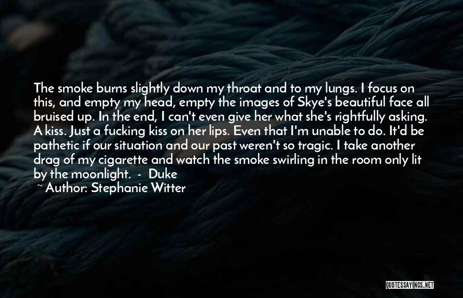 Stephanie Witter Quotes: The Smoke Burns Slightly Down My Throat And To My Lungs. I Focus On This, And Empty My Head, Empty