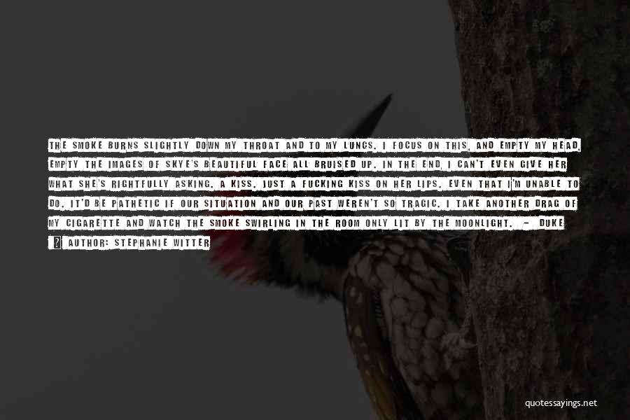 Stephanie Witter Quotes: The Smoke Burns Slightly Down My Throat And To My Lungs. I Focus On This, And Empty My Head, Empty