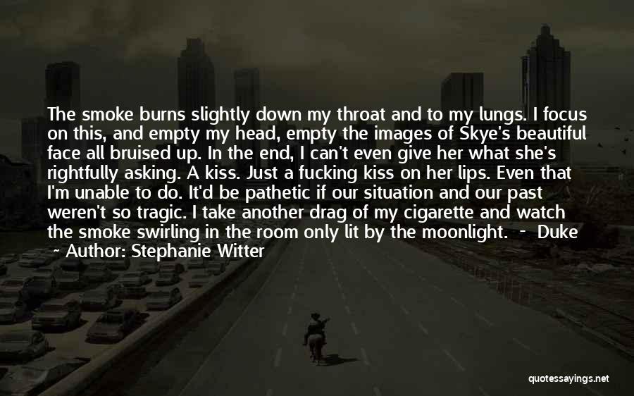 Stephanie Witter Quotes: The Smoke Burns Slightly Down My Throat And To My Lungs. I Focus On This, And Empty My Head, Empty