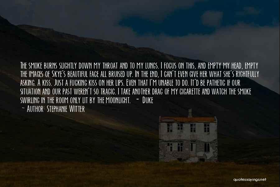 Stephanie Witter Quotes: The Smoke Burns Slightly Down My Throat And To My Lungs. I Focus On This, And Empty My Head, Empty